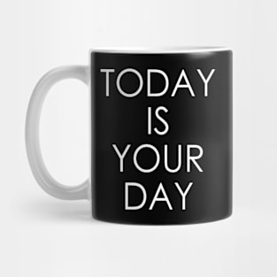 Today is Your Day Mug